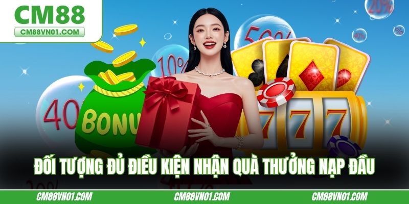 Đối tượng đủ điều kiện nhận quà thưởng nạp đầu