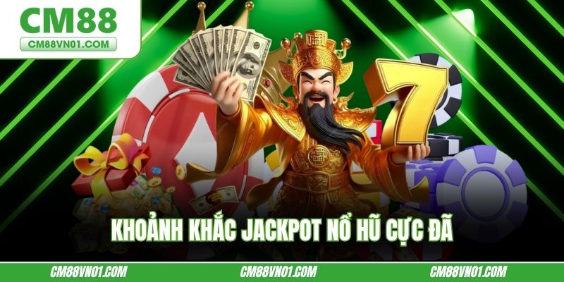 Khoảnh khắc jackpot nổ hũ cực đã